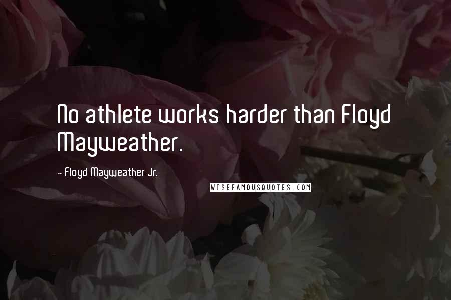 Floyd Mayweather Jr. Quotes: No athlete works harder than Floyd Mayweather.