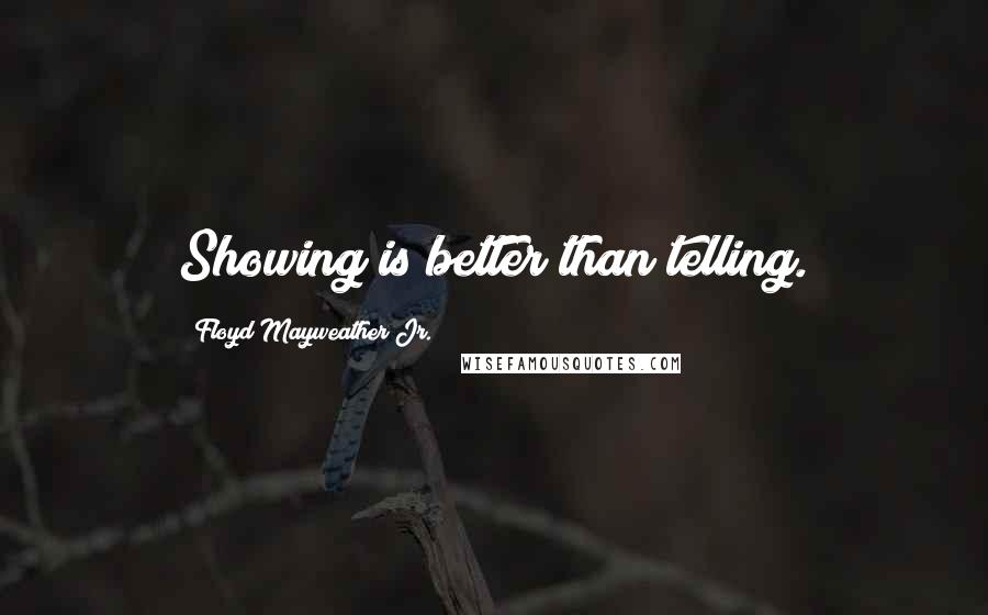 Floyd Mayweather Jr. Quotes: Showing is better than telling.