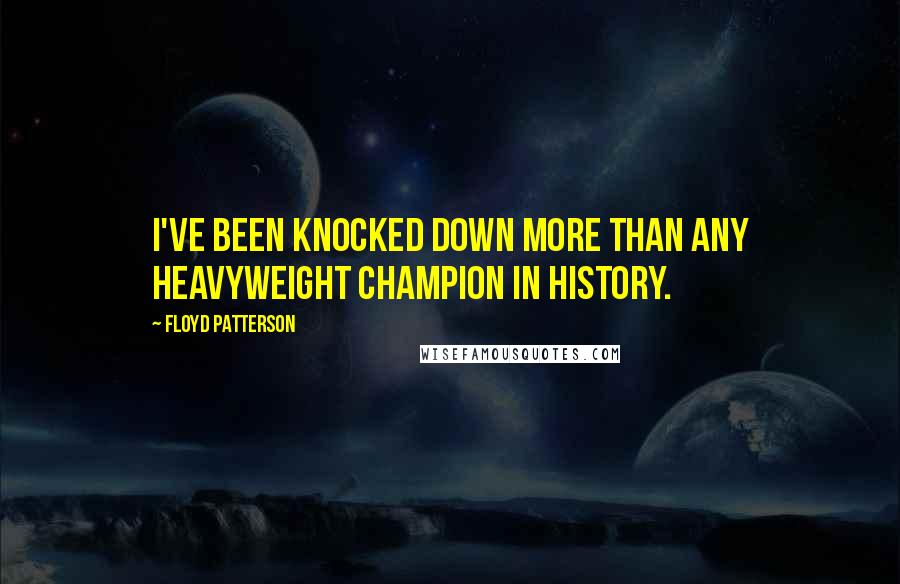 Floyd Patterson Quotes: I've been knocked down more than any heavyweight champion in history.