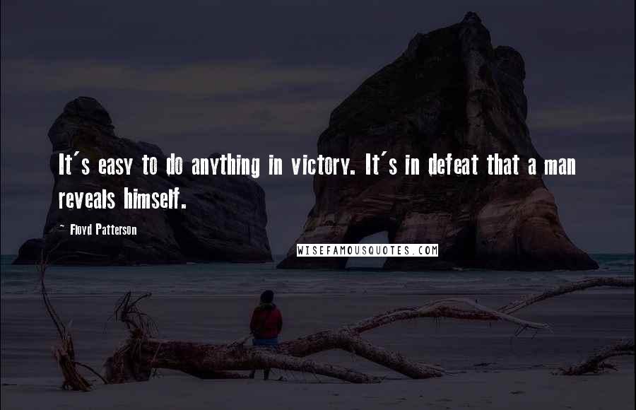 Floyd Patterson Quotes: It's easy to do anything in victory. It's in defeat that a man reveals himself.