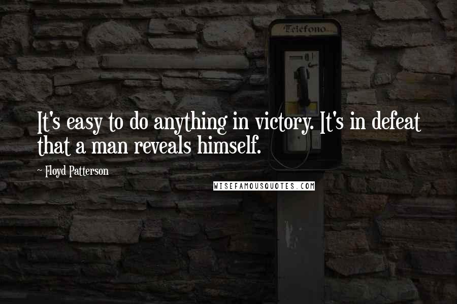 Floyd Patterson Quotes: It's easy to do anything in victory. It's in defeat that a man reveals himself.