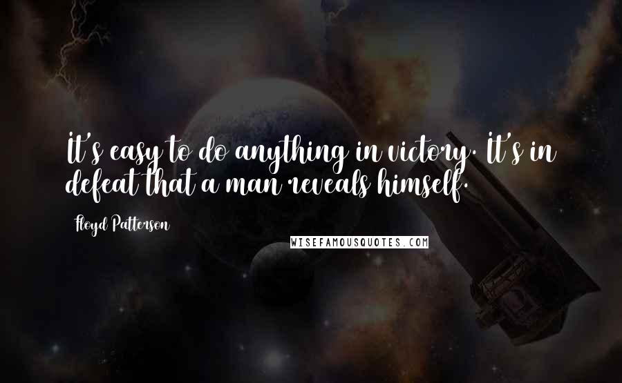 Floyd Patterson Quotes: It's easy to do anything in victory. It's in defeat that a man reveals himself.