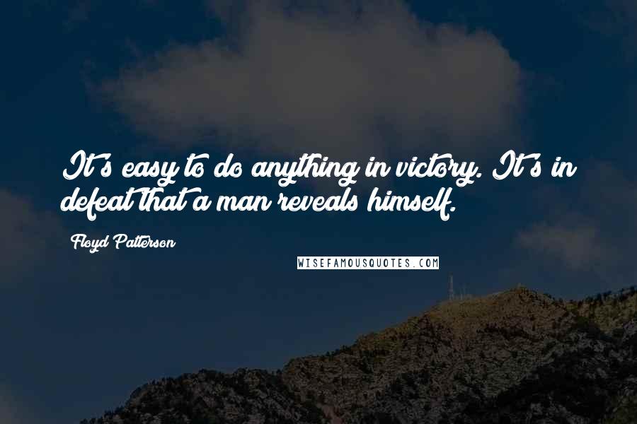 Floyd Patterson Quotes: It's easy to do anything in victory. It's in defeat that a man reveals himself.