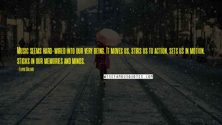 Floyd Skloot Quotes: Music seems hard-wired into our very being. It moves us, stirs us to action, sets us in motion, sticks in our memories and minds.