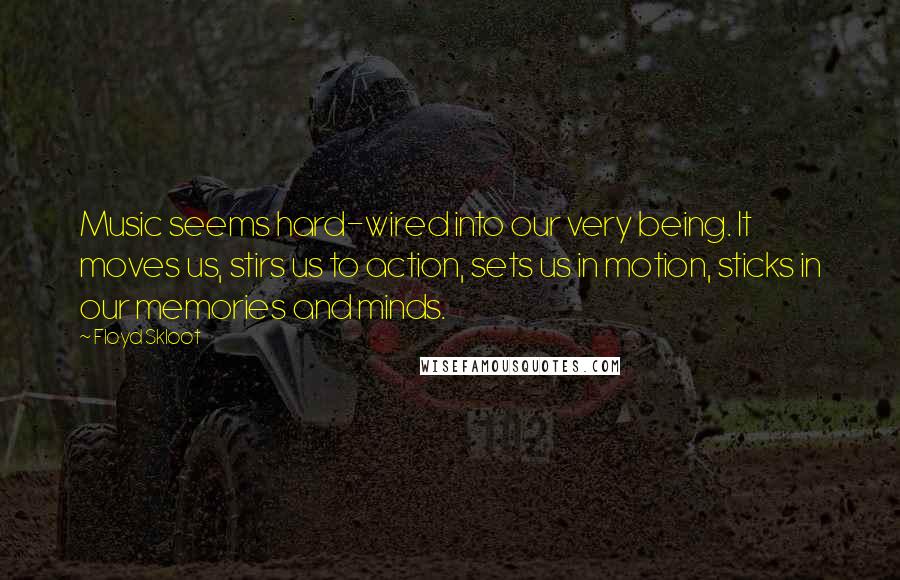 Floyd Skloot Quotes: Music seems hard-wired into our very being. It moves us, stirs us to action, sets us in motion, sticks in our memories and minds.