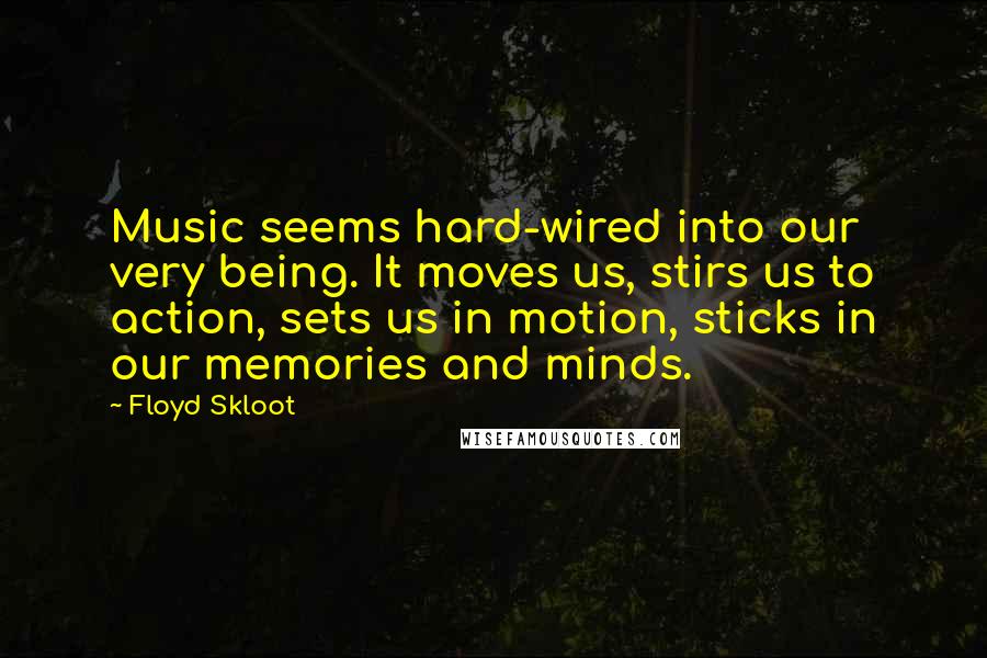 Floyd Skloot Quotes: Music seems hard-wired into our very being. It moves us, stirs us to action, sets us in motion, sticks in our memories and minds.