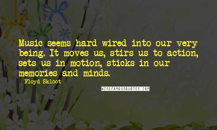 Floyd Skloot Quotes: Music seems hard-wired into our very being. It moves us, stirs us to action, sets us in motion, sticks in our memories and minds.