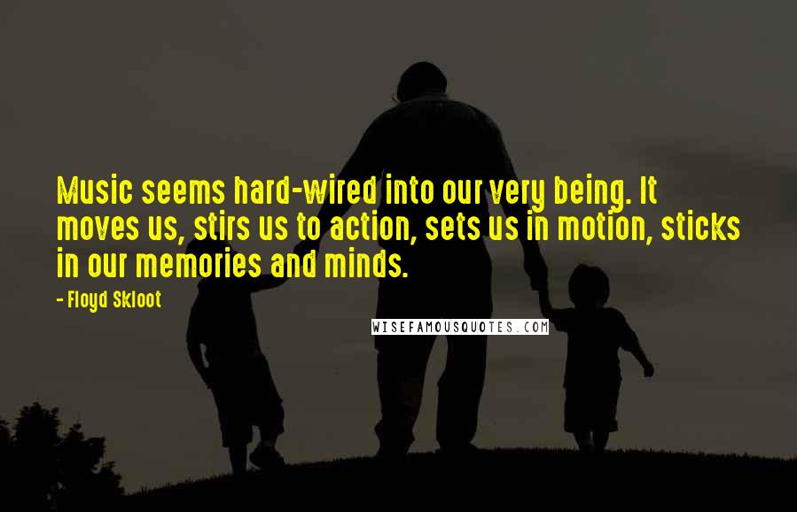 Floyd Skloot Quotes: Music seems hard-wired into our very being. It moves us, stirs us to action, sets us in motion, sticks in our memories and minds.