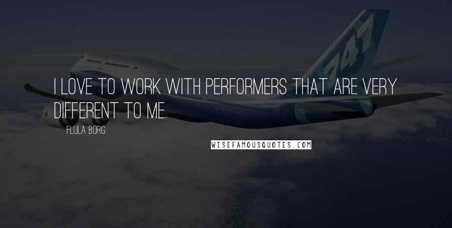 Flula Borg Quotes: I love to work with performers that are very different to me.