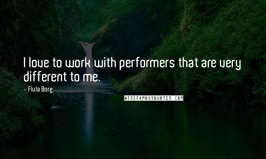Flula Borg Quotes: I love to work with performers that are very different to me.