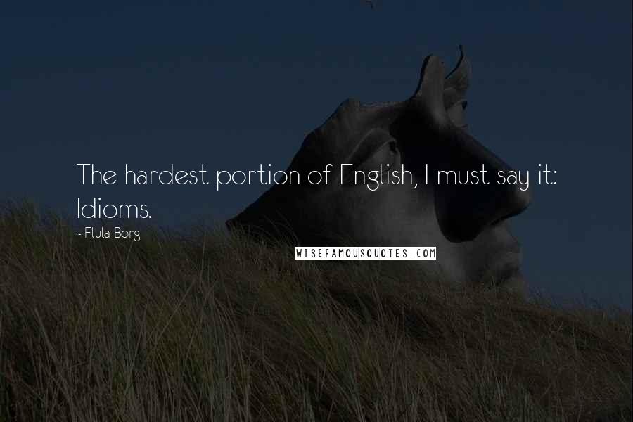 Flula Borg Quotes: The hardest portion of English, I must say it: Idioms.