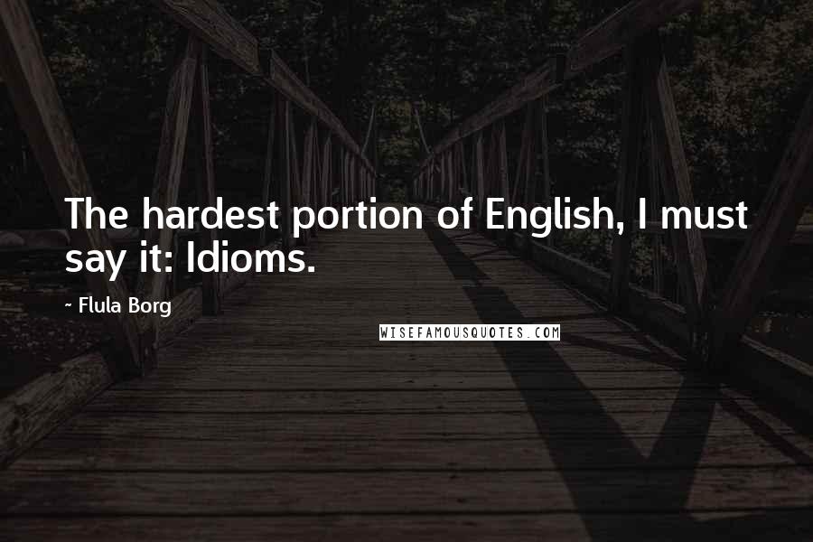 Flula Borg Quotes: The hardest portion of English, I must say it: Idioms.