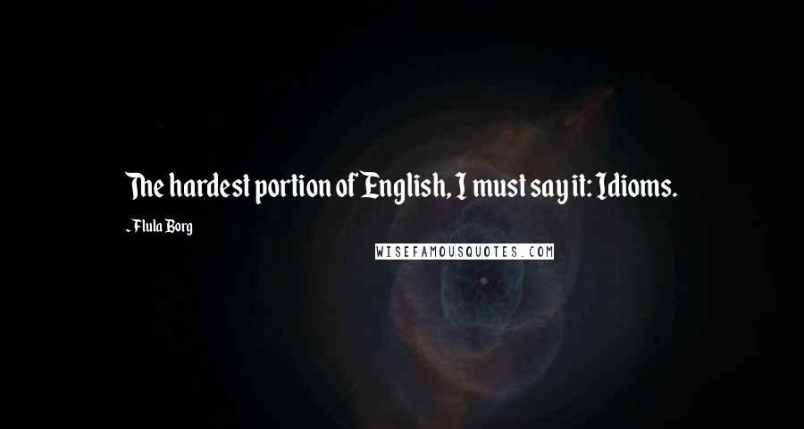 Flula Borg Quotes: The hardest portion of English, I must say it: Idioms.