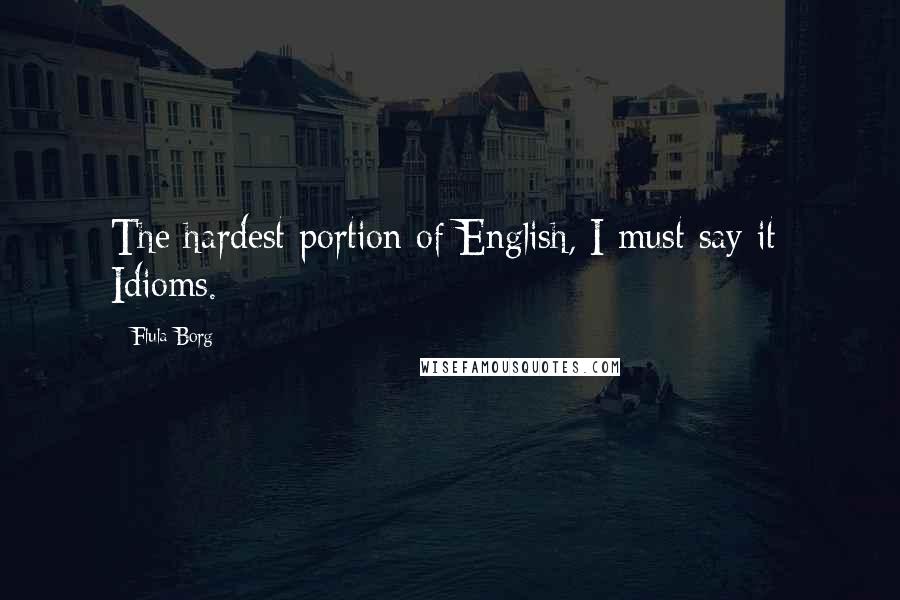 Flula Borg Quotes: The hardest portion of English, I must say it: Idioms.