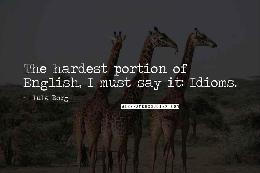 Flula Borg Quotes: The hardest portion of English, I must say it: Idioms.