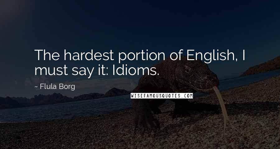 Flula Borg Quotes: The hardest portion of English, I must say it: Idioms.