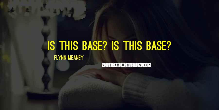 Flynn Meaney Quotes: Is this base? Is this base?