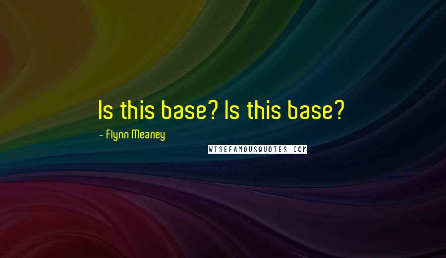 Flynn Meaney Quotes: Is this base? Is this base?