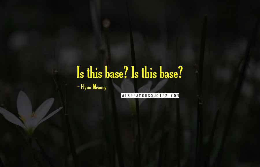 Flynn Meaney Quotes: Is this base? Is this base?