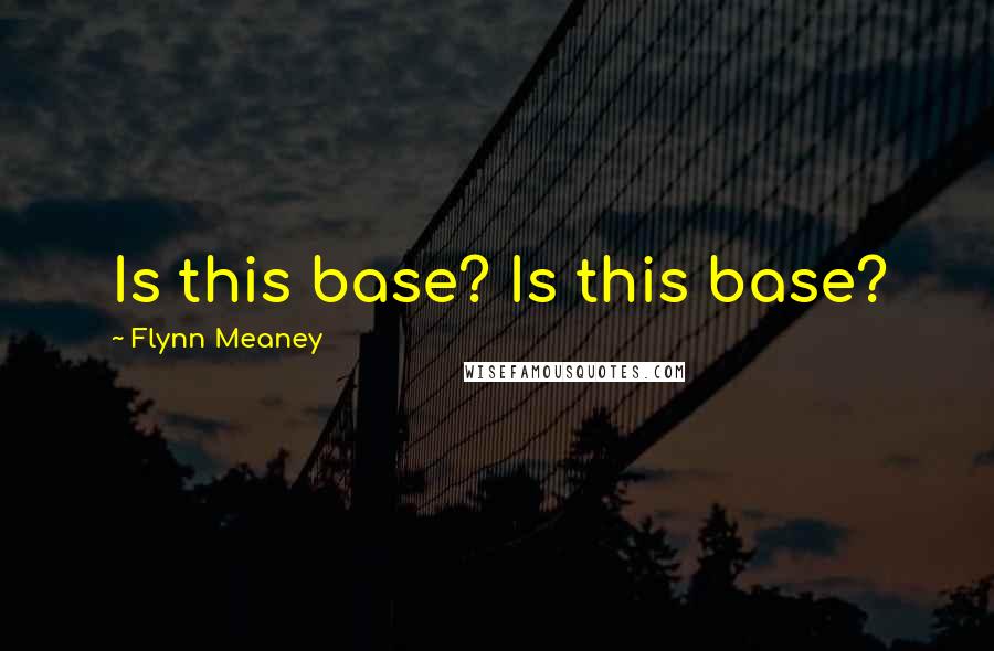 Flynn Meaney Quotes: Is this base? Is this base?