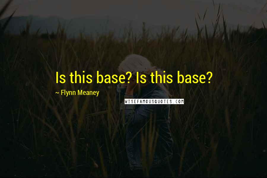 Flynn Meaney Quotes: Is this base? Is this base?