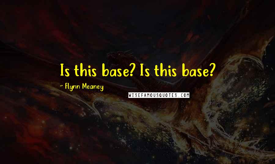 Flynn Meaney Quotes: Is this base? Is this base?