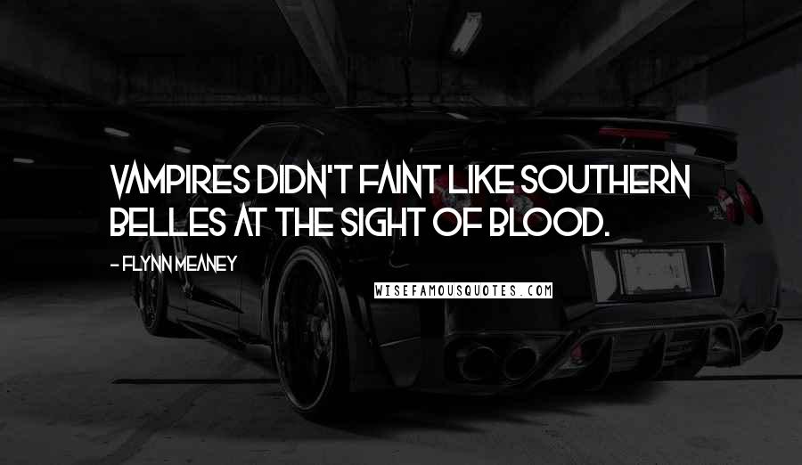 Flynn Meaney Quotes: Vampires didn't faint like Southern belles at the sight of blood.