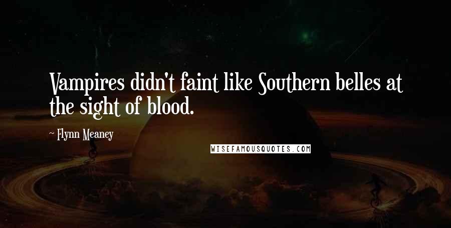 Flynn Meaney Quotes: Vampires didn't faint like Southern belles at the sight of blood.