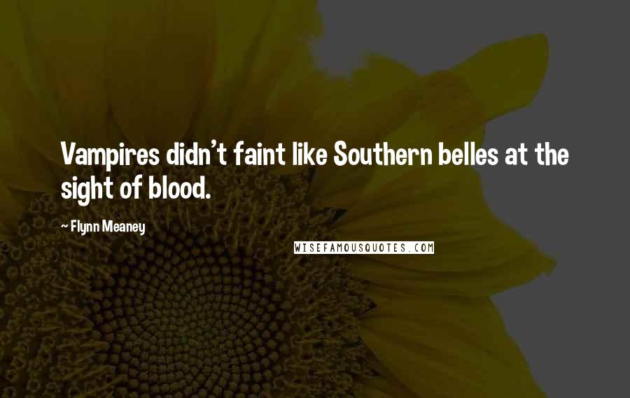 Flynn Meaney Quotes: Vampires didn't faint like Southern belles at the sight of blood.