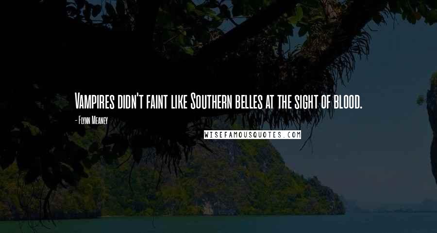 Flynn Meaney Quotes: Vampires didn't faint like Southern belles at the sight of blood.