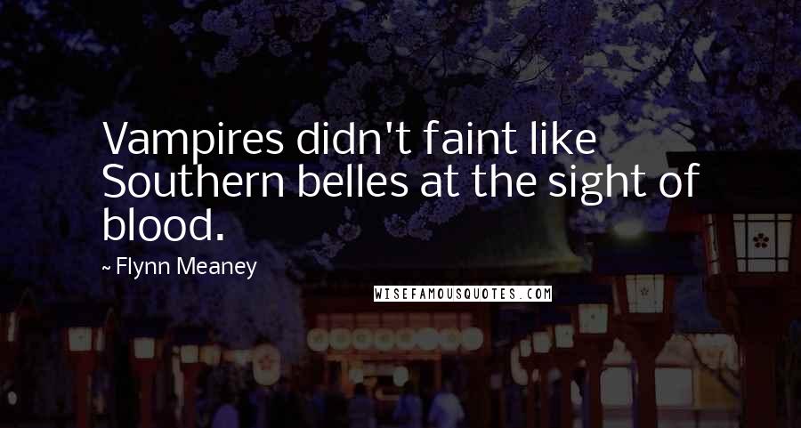 Flynn Meaney Quotes: Vampires didn't faint like Southern belles at the sight of blood.