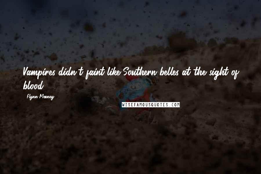 Flynn Meaney Quotes: Vampires didn't faint like Southern belles at the sight of blood.