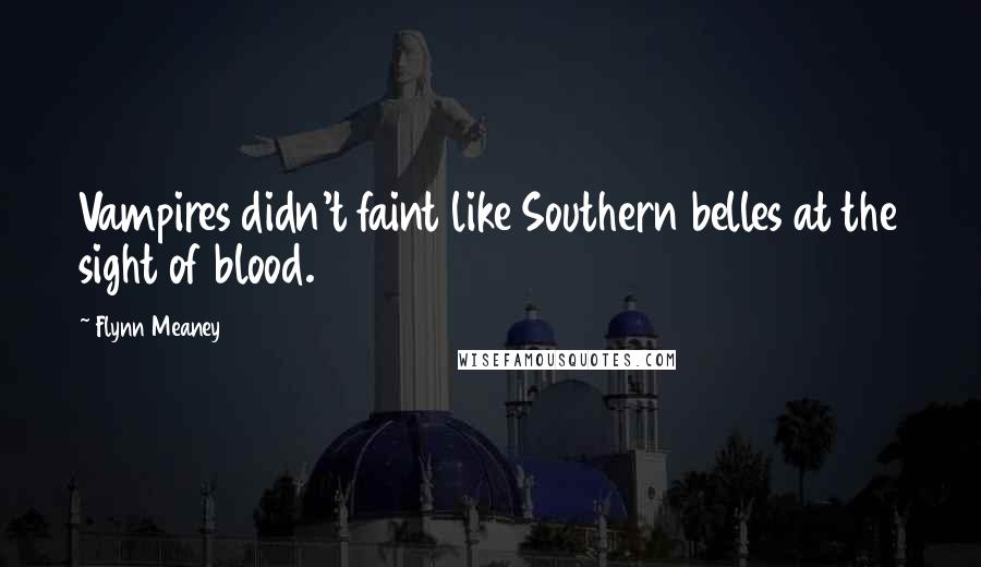 Flynn Meaney Quotes: Vampires didn't faint like Southern belles at the sight of blood.