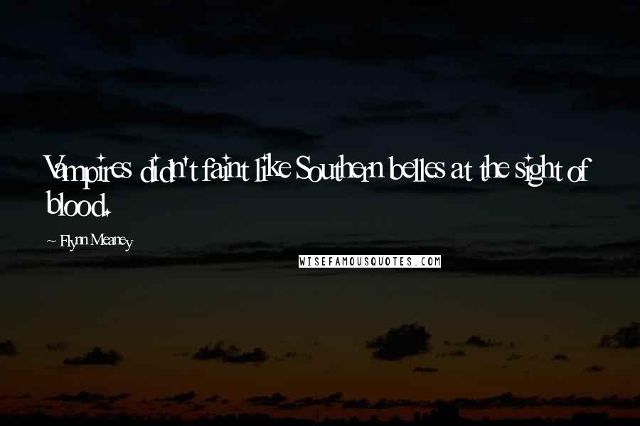 Flynn Meaney Quotes: Vampires didn't faint like Southern belles at the sight of blood.