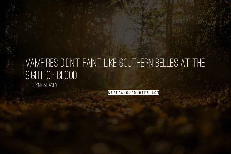 Flynn Meaney Quotes: Vampires didn't faint like Southern belles at the sight of blood.