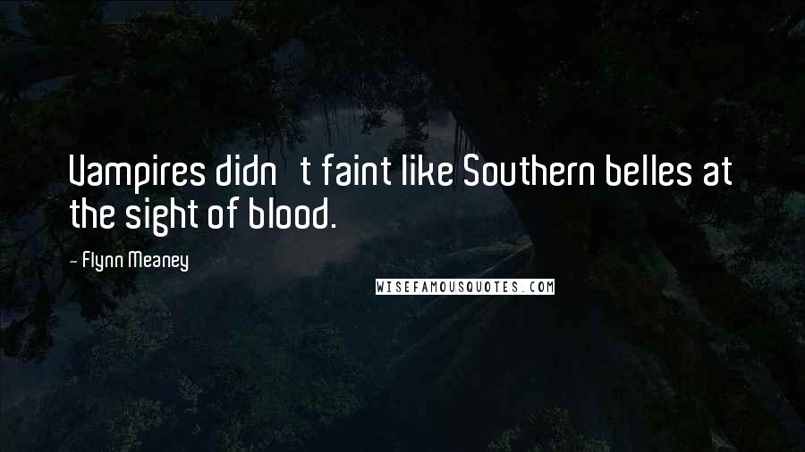 Flynn Meaney Quotes: Vampires didn't faint like Southern belles at the sight of blood.