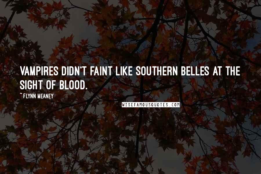 Flynn Meaney Quotes: Vampires didn't faint like Southern belles at the sight of blood.
