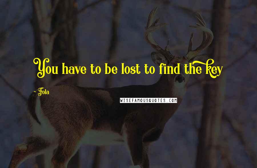 Fola Quotes: You have to be lost to find the key