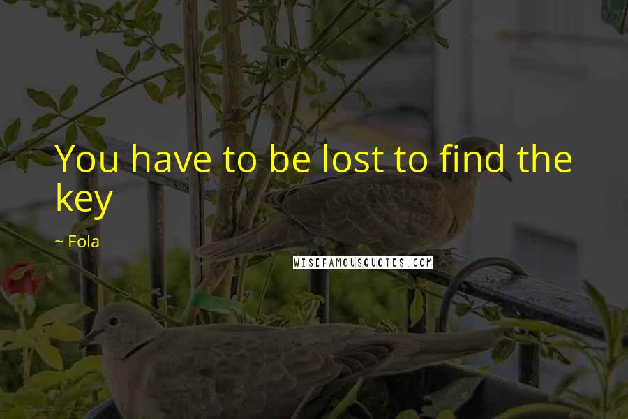 Fola Quotes: You have to be lost to find the key