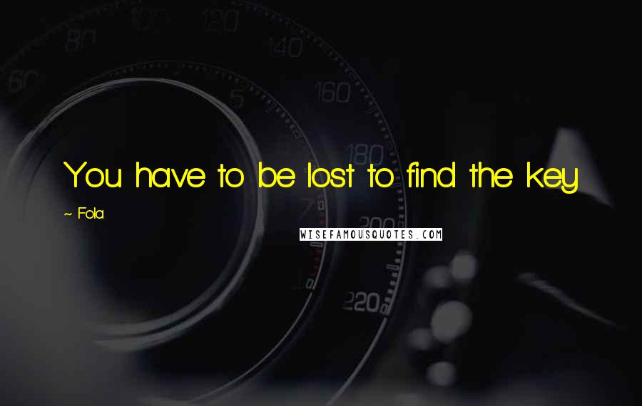 Fola Quotes: You have to be lost to find the key