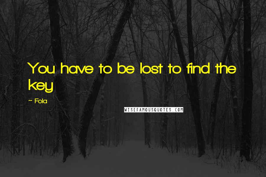 Fola Quotes: You have to be lost to find the key