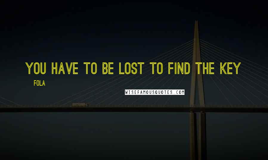 Fola Quotes: You have to be lost to find the key