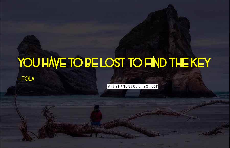 Fola Quotes: You have to be lost to find the key