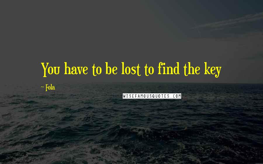 Fola Quotes: You have to be lost to find the key