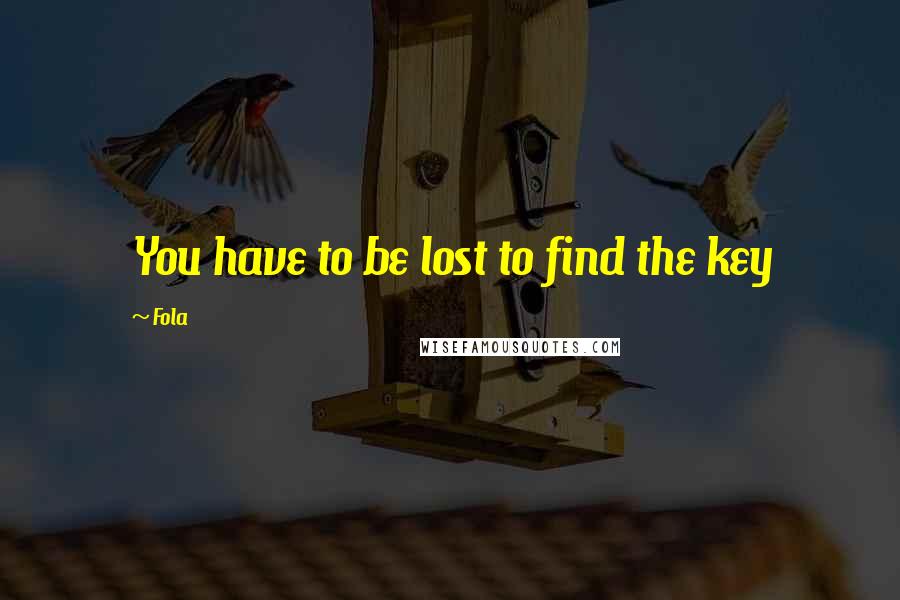 Fola Quotes: You have to be lost to find the key