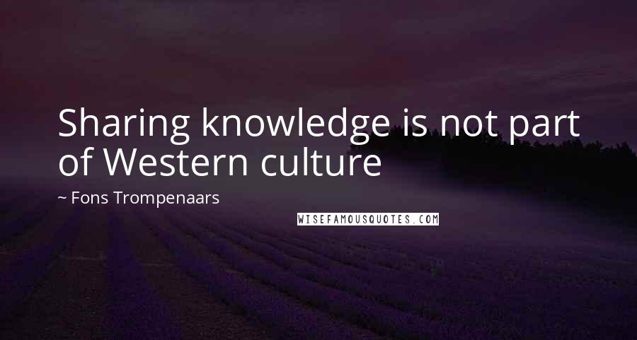 Fons Trompenaars Quotes: Sharing knowledge is not part of Western culture