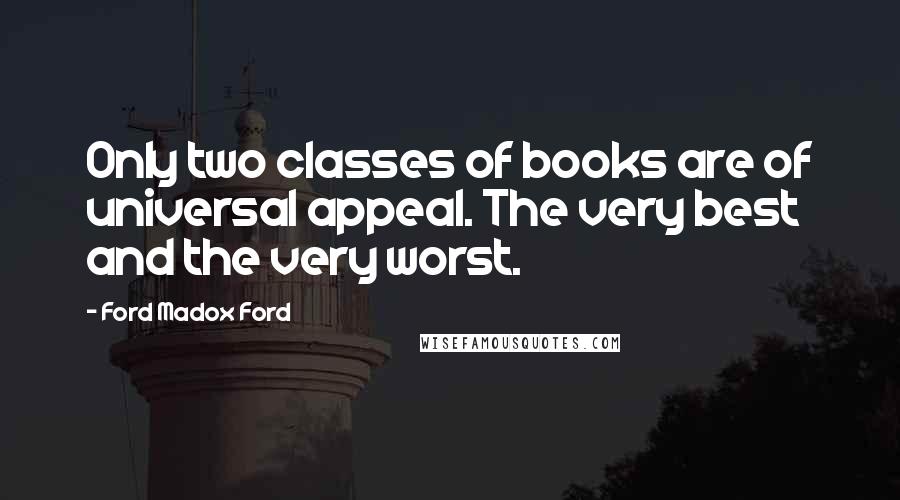 Ford Madox Ford Quotes: Only two classes of books are of universal appeal. The very best and the very worst.