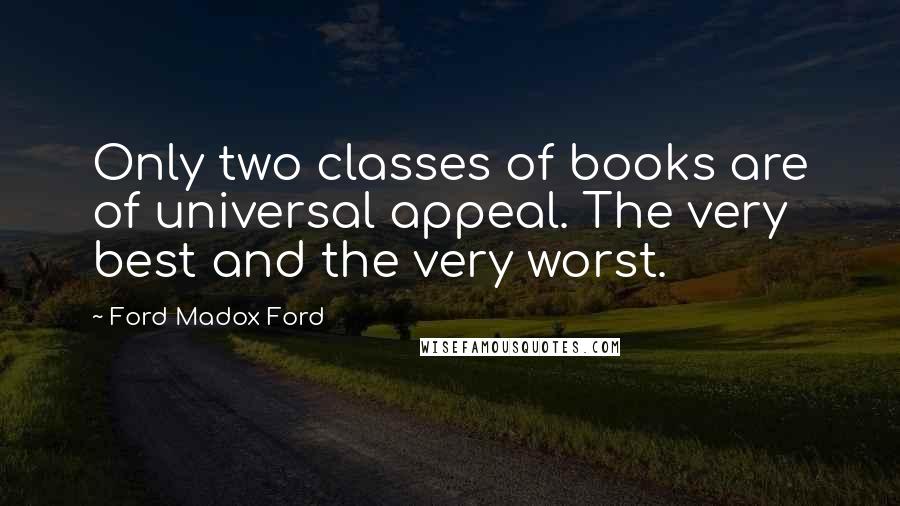 Ford Madox Ford Quotes: Only two classes of books are of universal appeal. The very best and the very worst.