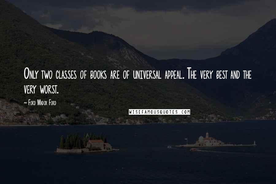 Ford Madox Ford Quotes: Only two classes of books are of universal appeal. The very best and the very worst.
