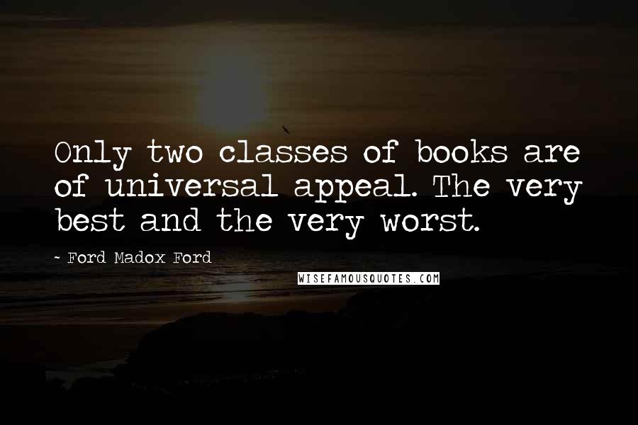 Ford Madox Ford Quotes: Only two classes of books are of universal appeal. The very best and the very worst.